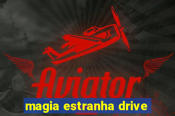 magia estranha drive